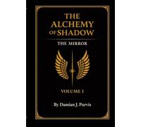 THE ALCHEMY OF SHADOW: Volume I: The Mirror