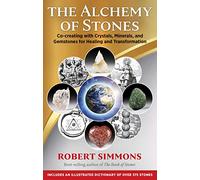 The Alchemy of Stones: Co-Creating with Crystals, Minerals, and Gemstones for