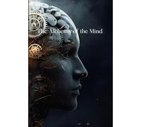 The Alchemy of the Mind: A Journey to Rewire & Rise