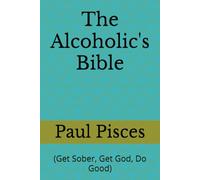 The Alcoholic's Bible: (Get Sober, Get God, Do Good)
