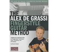 The Alex De Grassi Fingerstyle Guitar Method: Complete Instruction in Fingerstyle Technique, Tone, Phrasing and Arranging