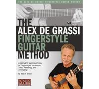 The Alex De Grassi Fingerstyle Guitar Method: Complete Instruction in Fingerstyle Technique, Tone, Phrasing and Arranging