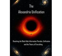 The Alexandria Unification: Resolving the Black Hole Information Paradox, Unification, and the Theory of Everything