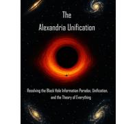 The Alexandria Unification: Resolving the Black Hole Information Paradox, Unification, and the Theory of Everything