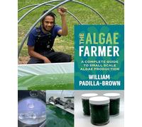 The Algae Farmer: A Complete Guide to Small Scale Algae Production