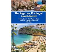 The Algarve, Portugal Travel Guide 2025: Family Fun in the Algarve: Best Beaches, Water parks and Activities