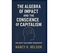 THE ALGEBRA OF IMPACT AND THE CONSCIENCE OF CAPITALISM: The Scott Galloway Biography