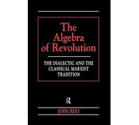 The Algebra of Revolution: The Dialectic and the Classical Marxist Tradition