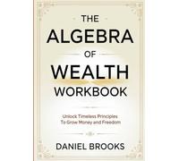 The Algebra of Wealth Workbook: Unlock Timeless Principles To Grow Money and Freedom