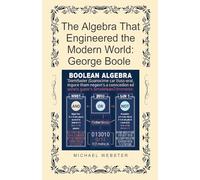 The Algebra That Engineered the Modern World: George Boole