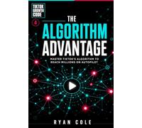 The Algorithm Advantage: Master TikTok's Algorithm to Reach Millions on Autopilot
