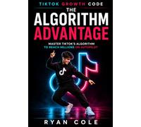 The Algorithm Advantage: Master TikTok's Algorithm to Reach Millions on Autopilot: 4