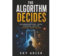 The Algorithm Decides: Recommendations, Feeds, Shopping, and the Invisible Hand Online
