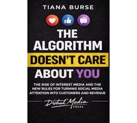 The Algorithm Doesn't Care About You: The rise of internet media and the new rules for turning social media attention into customers and revenue