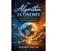 The Algorithm Economy: Power, profit, and control in the age of automated decisions