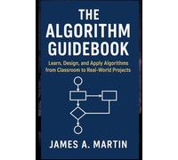 The Algorithm Guidebook: Learn, Design, and Apply Algorithms from Classroom to Real-World Projects