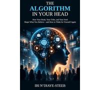 The Algorithm in Your Head: How Your Brain, Your Tribe, and Your Feed Shape What You Believe - and How to Think for Yourself Again