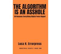 The Algorithm is an Asshole: 30 Reasons Everything Digital Feels Rigged