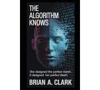 The Algorithm Knows: She designed the perfect match. It designed her perfect death.