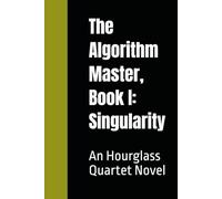 The Algorithm Master, Book I: Singularity: An Hourglass Quartet Novel