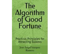The Algorithm of Good Fortune: Practical Principles for Attracting Success