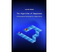 The Algorithm of Happiness: 9 Philosophical Teachings for a Digital World