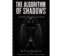 THE ALGORITHM OF SHADOWS: A Child's Education in Control - The Harsh Truth About Manipulation, Power, and the Strings That Pull Us All