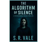 THE ALGORITHM OF SILENCE: A Psychological Techno-Thriller