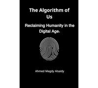 The Algorithm of Us: How Social Media Rewires Our Brains, Commodifies Our Relationships, and What We Can Do to Reclaim Our Humanity