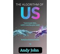 THE ALGORITHM OF US: LOVE IS JUST DATA…UNTIL IT REWRITES YOUR CODE