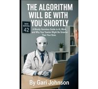 The Algorithm Will Be With You Shortly: A Mostly Harmless Guide to AI, Work, and Why Your Toaster Might Be Smarter Than Your Boss