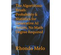 The Algorithmic Brush: Probability & Statistics for Generative AI Artists, No Math Degree Required