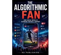 The Algorithmic Fan: How Social Media Is Changing Football Support