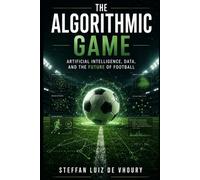 The Algorithmic Game: Artificial Intelligence, Data, and the Future of Football