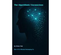 The Algorithmic Unconscious: How Artificial Intelligence is Silently Reshaping Our Inner Worlds and Collective Future