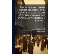 The Alhambra ... With an Introduction by E. R. Pennell. Illustrated With Drawings of the Places Mentioned by J. Pennell