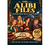 The Alibi Files: 60 Illustrated Murder Mystery Logic Puzzles for Adults - Solve the Cases, Test the Ali nd Catch the Culprits