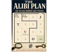 The Alibi Plan - 100 Village Murder Logic Puzzles: Brain Games of Floor-Plan Placement & Suspect Elimination