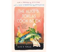 The Alice B. Toklas Cook Book: A witty culinary memoir of Paris recipes shared with Hemingway, Fitzgerald, Matisse, Picasso, and Gertrude Stein