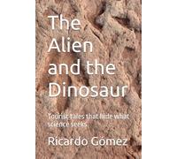The Alien and the Dinosaur: Tourist tales that hide what science seeks