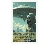 The Alien Deception? Unveiling UFOs, Hidden Powers, and Humanity’s Destiny