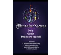 The Alien Guitar Secrets Daily Journal: Unlock Your Potential, Set Intentions, and Master Your Craft