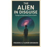 The Alien in Disguise: Trying to Understand Life on Earth