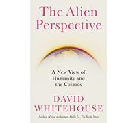 The Alien Perspective: A New View of Humanity and the Cosmos