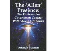 The 'Alien' Presence:: The Evidence For Government Contact With 'Alien' Life Forms