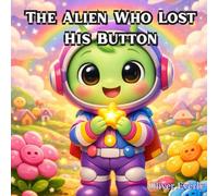 The Alien Who Lost His Button: A Cute Bedtime Story About Patience, Kindness, and Problem-Solving for Kids Ages 3-7