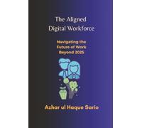 The Aligned Digital Workforce: Navigating the Future of Work Beyond 2025