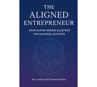 The Aligned Entrepreneur: Your Human Design Blueprint for Business Success