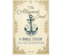 The Aligned Soul: A Bible Study For a Life Anchored in God with Exciting Affirmations and Inspirational Prayers