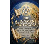 THE ALIGNMENT PROTOCOLS How to Use Scripture to Calibrate Your Mind, Correct Your Flaws, and Train for Success